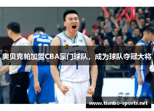 奥贝克帕加盟CBA豪门球队，成为球队夺冠大将